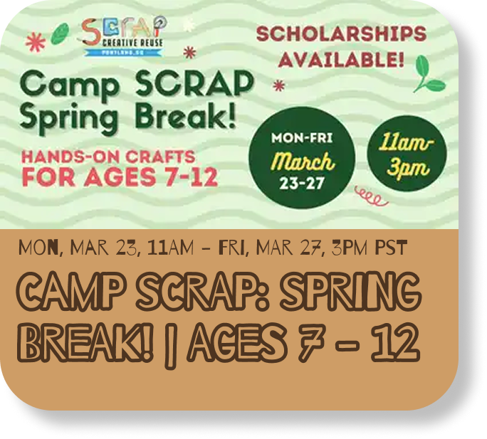 Upcoming event, From Monday March 23rd 11AM to Friday March 27th 3PM. Title: Camp Scrap: Spring Break ages 7 to 12.